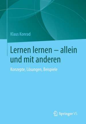 Lernen lernen – allein und mit anderen: Konzepte, Lösungen, Beispiele de Klaus Konrad