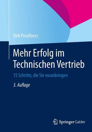 Mehr Erfolg im Technischen Vertrieb: 15 Schritte, die Sie voranbringen de Dirk Preußners