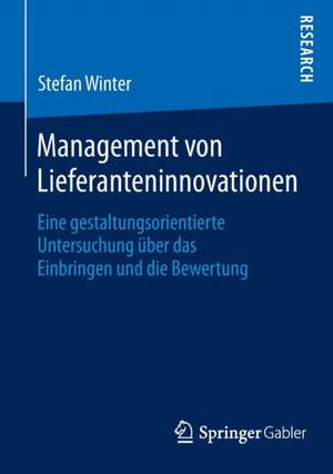 Management von Lieferanteninnovationen: Eine gestaltungsorientierte Untersuchung über das Einbringen und die Bewertung de Stefan Winter