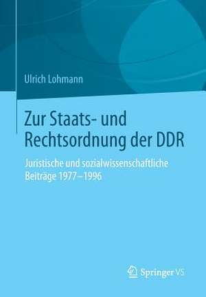 Zur Staats- und Rechtsordnung der DDR: Juristische und sozialwissenschaftliche Beiträge 1977-1996 de Ulrich Lohmann