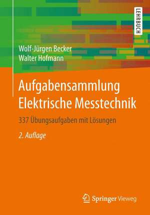 Aufgabensammlung Elektrische Messtechnik: 337 Übungsaufgaben mit Lösungen de Wolf-Jürgen Becker