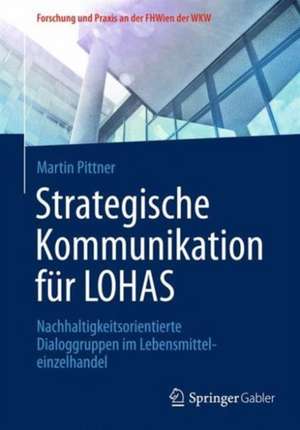 Strategische Kommunikation für LOHAS: Nachhaltigkeitsorientierte Dialoggruppen im Lebensmitteleinzelhandel de Martin Pittner