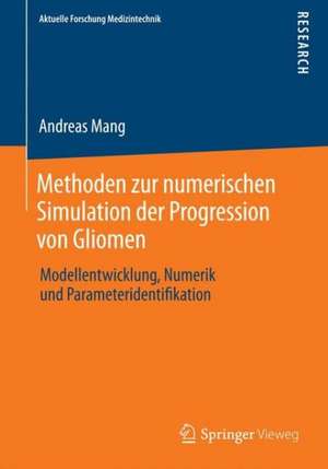 Methoden zur numerischen Simulation der Progression von Gliomen: Modellentwicklung, Numerik und Parameteridentifikation de Andreas Mang