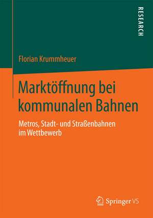 Marktöffnung bei kommunalen Bahnen: Metros, Stadt- und Straßenbahnen im Wettbewerb de Florian Krummheuer