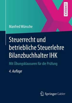 Steuerrecht und betriebliche Steuerlehre Bilanzbuchhalter IHK: Mit Übungsklausuren für die Prüfung de Manfred Wünsche