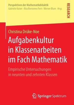 Aufgabenkultur in Klassenarbeiten im Fach Mathematik: Empirische Untersuchungen in neunten und zehnten Klassen de Christina Drüke-Noe