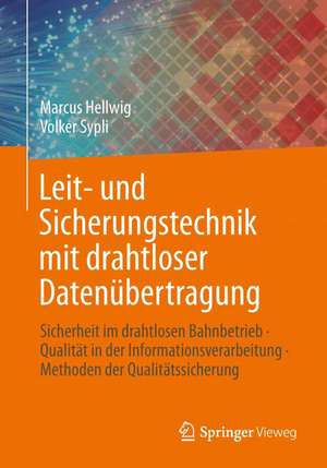 Leit- und Sicherungstechnik mit drahtloser Datenübertragung: Sicherheit im drahtlosen Bahnbetrieb · Qualität in der Informationsverarbeitung · Methoden der Qualitätssicherung de Marcus Hellwig