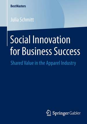 Social Innovation for Business Success: Shared Value in the Apparel Industry de Julia Schmitt