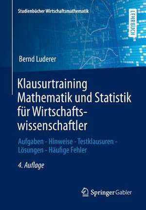 Klausurtraining Mathematik und Statistik für Wirtschaftswissenschaftler: Aufgaben - Hinweise - Testklausuren - Lösungen - Häufige Fehler de Bernd Luderer