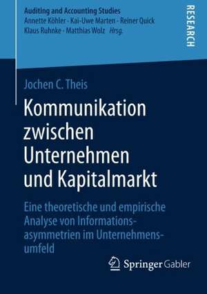 Kommunikation zwischen Unternehmen und Kapitalmarkt: Eine theoretische und empirische Analyse von Informationsasymmetrien im Unternehmensumfeld de Jochen C. Theis