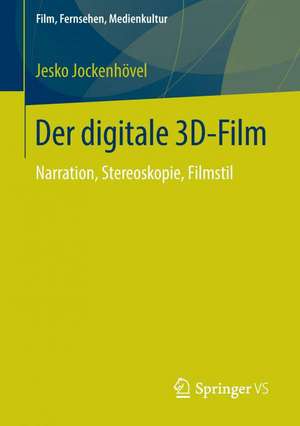 Der digitale 3D-Film: Narration, Stereoskopie, Filmstil de Jesko Jockenhövel