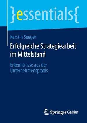 Erfolgreiche Strategiearbeit im Mittelstand: Erkenntnisse aus der Unternehmenspraxis de Kerstin Seeger