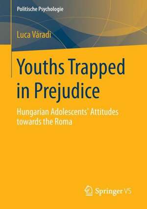 Youths Trapped in Prejudice: Hungarian Adolescents’ Attitudes towards the Roma de Luca Váradi