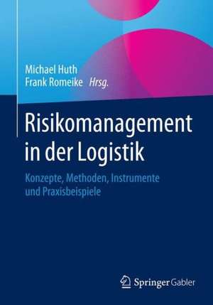 Risikomanagement in der Logistik: Konzepte – Instrumente – Anwendungsbeispiele de Michael Huth