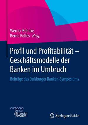 Profil und Profitabilität - Geschäftsmodelle der Banken im Umbruch: Beiträge des Duisburger Banken-Symposiums de Werner Böhnke