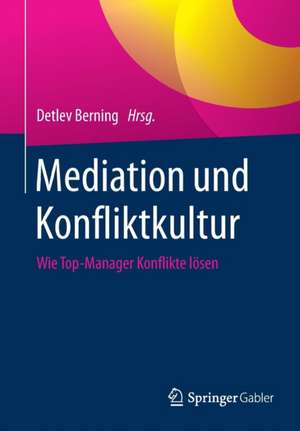 Mediation und Konfliktkultur: Wie Top-Manager Konflikte lösen de Detlev Berning