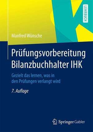 Prüfungsvorbereitung Bilanzbuchhalter IHK: Gezielt das lernen, was in den Prüfungen verlangt wird de Manfred Wünsche