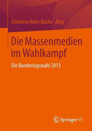 Die Massenmedien im Wahlkampf: Die Bundestagswahl 2013 de Christina Holtz-Bacha