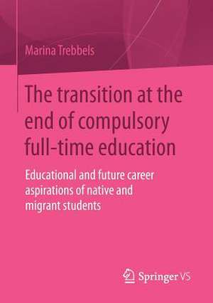 The transition at the end of compulsory full-time education: Educational and future career aspirations of native and migrant students de Marina Trebbels