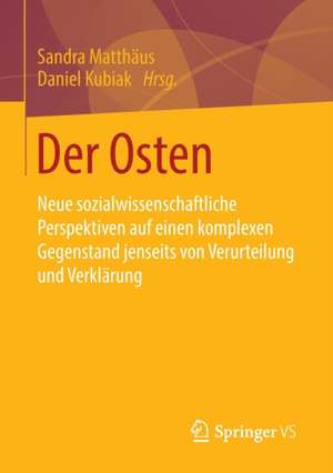 Der Osten: Neue sozialwissenschaftliche Perspektiven auf einen komplexen Gegenstand jenseits von Verurteilung und Verklärung de Sandra Matthäus