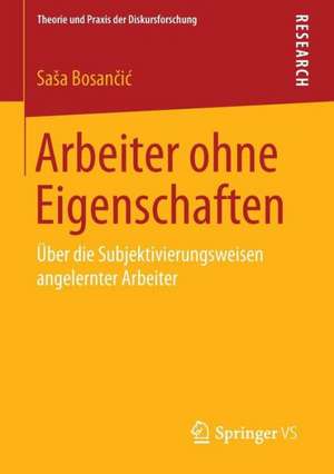 Arbeiter ohne Eigenschaften: Über die Subjektivierungsweisen angelernter Arbeiter de Saša Bosančić