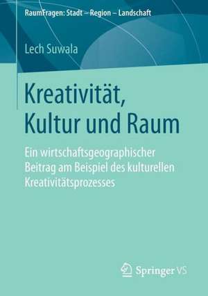 Kreativität, Kultur und Raum: Ein wirtschaftsgeographischer Beitrag am Beispiel des kulturellen Kreativitätsprozesses de Lech Suwala