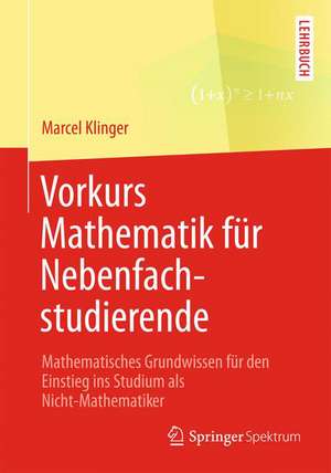 Vorkurs Mathematik für Nebenfachstudierende: Mathematisches Grundwissen für den Einstieg ins Studium als Nicht-Mathematiker de Marcel Klinger