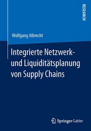 Integrierte Netzwerk- und Liquiditätsplanung von Supply Chains de Wolfgang Albrecht