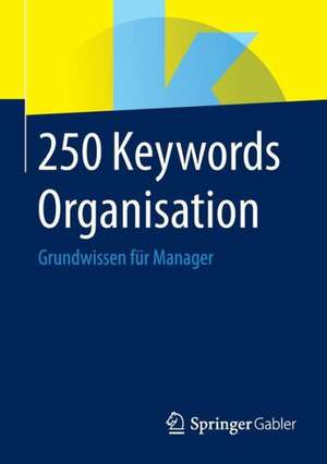 250 Keywords Organisation: Grundwissen für Manager de Springer Fachmedien Wiesbaden