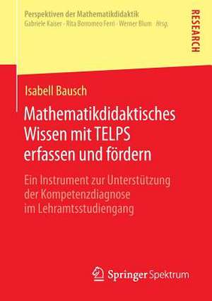 Mathematikdidaktisches Wissen mit TELPS erfassen und fördern: Ein Instrument zur Unterstützung der Kompetenzdiagnose im Lehramtsstudiengang de Isabell Bausch