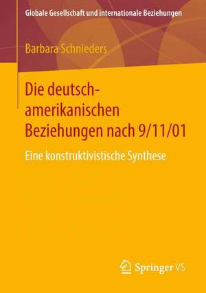 Die deutsch-amerikanischen Beziehungen nach 9/11/01: Eine konstruktivistische Synthese de Barbara Schnieders