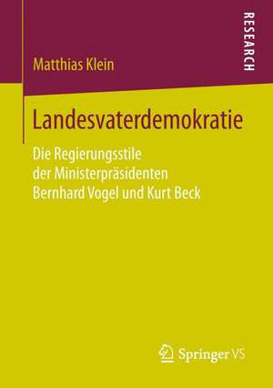 Landesvaterdemokratie: Die Regierungsstile der Ministerpräsidenten Bernhard Vogel und Kurt Beck de Matthias Klein