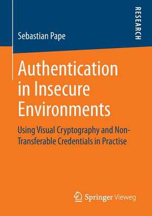 Authentication in Insecure Environments: Using Visual Cryptography and Non-Transferable Credentials in Practise de Sebastian Pape