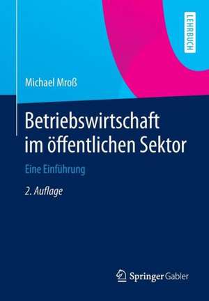 Betriebswirtschaft im öffentlichen Sektor: Eine Einführung de Michael Mroß