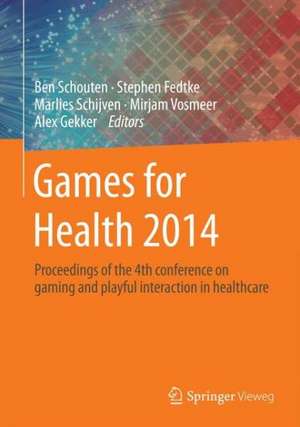 Games for Health 2014: Proceedings of the 4th conference on gaming and playful interaction in healthcare de Ben Schouten