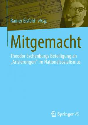 Mitgemacht: Theodor Eschenburgs Beteiligung an "Arisierungen" im Nationalsozialismus de Rainer Eisfeld