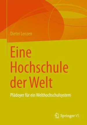 Eine Hochschule der Welt: Plädoyer für ein Welthochschulsystem de Dieter Lenzen