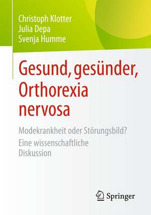 Gesund, gesünder, Orthorexia nervosa: Modekrankheit oder Störungsbild? Eine wissenschaftliche Diskussion de Christoph Klotter