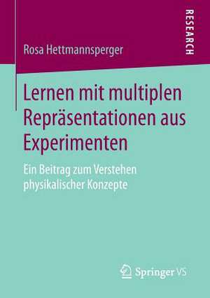 Lernen mit multiplen Repräsentationen aus Experimenten: Ein Beitrag zum Verstehen physikalischer Konzepte de Rosa Hettmannsperger