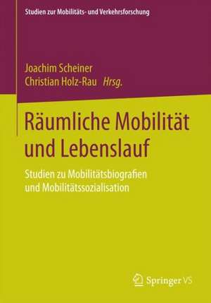 Räumliche Mobilität und Lebenslauf: Studien zu Mobilitätsbiografien und Mobilitätssozialisation de Joachim Scheiner