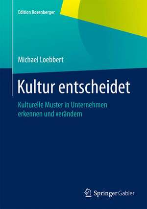 Kultur entscheidet: Kulturelle Muster in Unternehmen erkennen und verändern de Michael Loebbert