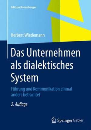 Das Unternehmen als dialektisches System: Führung und Kommunikation einmal anders betrachtet de Herbert Wiedemann