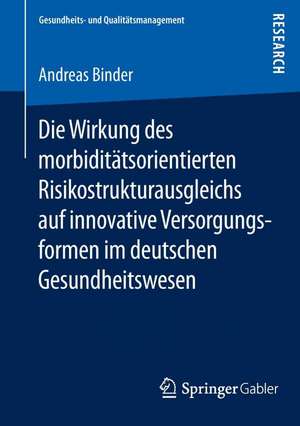 Die Wirkung des morbiditätsorientierten Risikostrukturausgleichs auf innovative Versorgungsformen im deutschen Gesundheitswesen de Andreas Binder