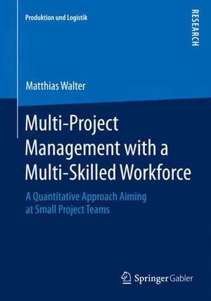 Multi-Project Management with a Multi-Skilled Workforce: A Quantitative Approach Aiming at Small Project Teams de Matthias Walter