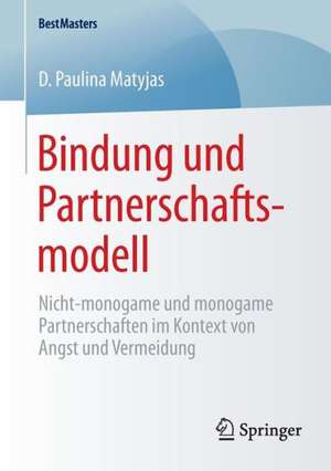 Bindung und Partnerschaftsmodell: Nicht-monogame und monogame Partnerschaften im Kontext von Angst und Vermeidung de D. Paulina Matyjas