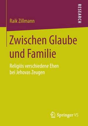 Zwischen Glaube und Familie: Religiös verschiedene Ehen bei Jehovas Zeugen de Raik Zillmann