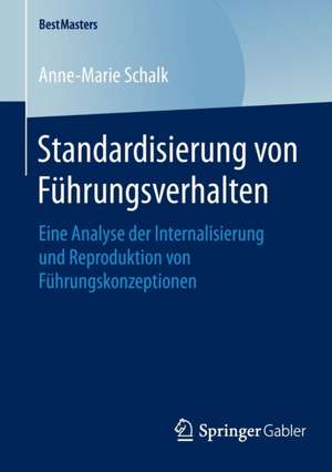 Standardisierung von Führungsverhalten: Eine Analyse der Internalisierung und Reproduktion von Führungskonzeptionen de Anne-Marie Schalk