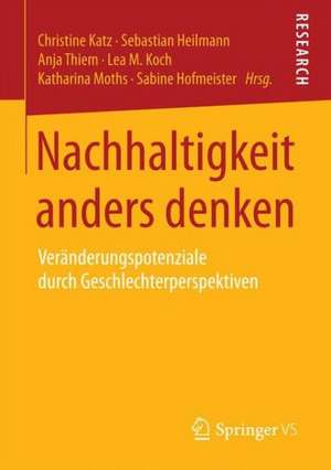 Nachhaltigkeit anders denken: Veränderungspotenziale durch Geschlechterperspektiven de Christine Katz