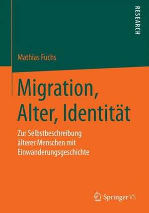 Migration, Alter, Identität: Zur Selbstbeschreibung älterer Menschen mit Einwanderungsgeschichte de Mathias Fuchs