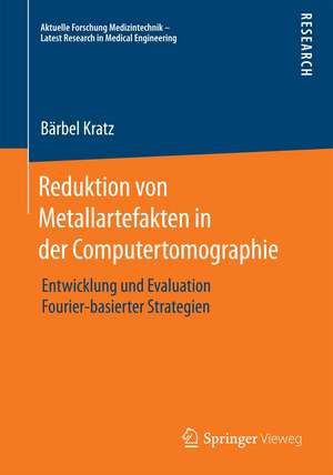 Reduktion von Metallartefakten in der Computertomographie: Entwicklung und Evaluation Fourier-basierter Strategien de Bärbel Kratz